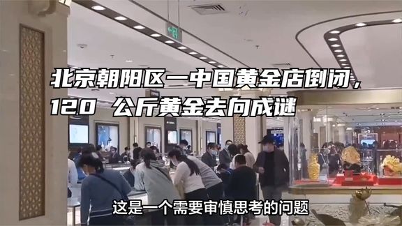 北京朝阳区一中国黄金店倒闭,120 公斤黄金去向成谜